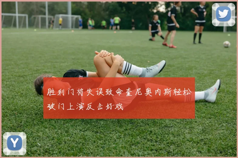 胜利门将失误致命奎尼奥内斯轻松破门上演反击好戏